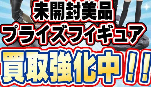 【未開封美品最低100円買取保証！】プライズフィギュア買取キャンペーン実施中！